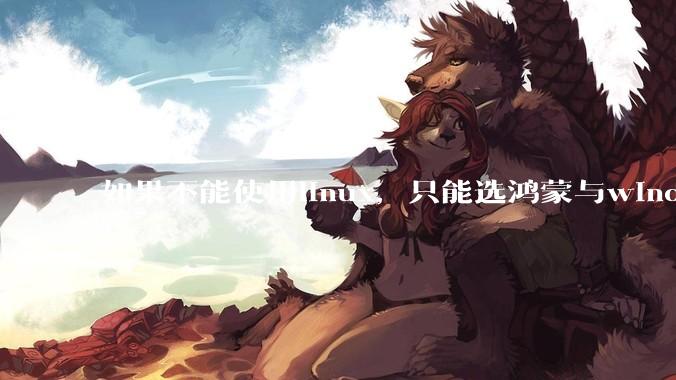 如果不能使用linux，只能选鸿蒙与windows，你会选哪个？