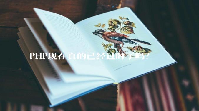 PHP现在真的已经过时了吗？