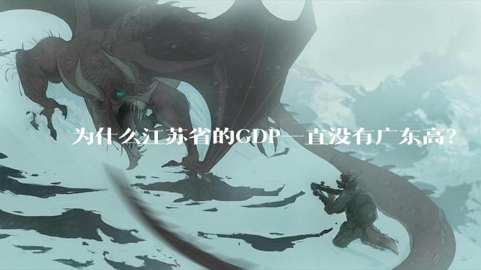 为什么江苏省的GDP一直没有广东高？