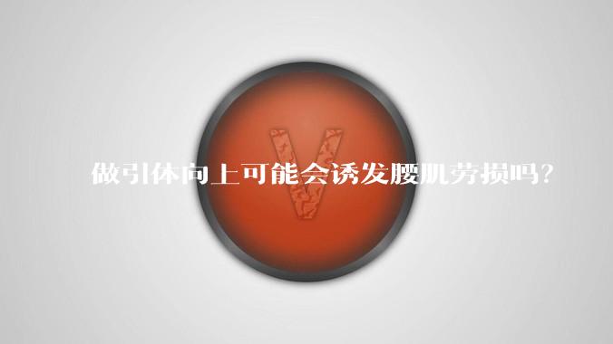 做引体向上可能会诱发腰肌劳损吗？
